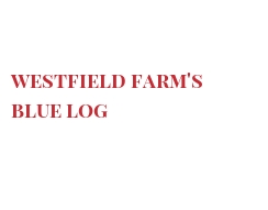 Fromages du monde - Westfield Farm's Blue Log
